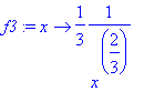 f3 := proc (x) options operator, arrow; 1/3*1/(x^(2/3)) end proc